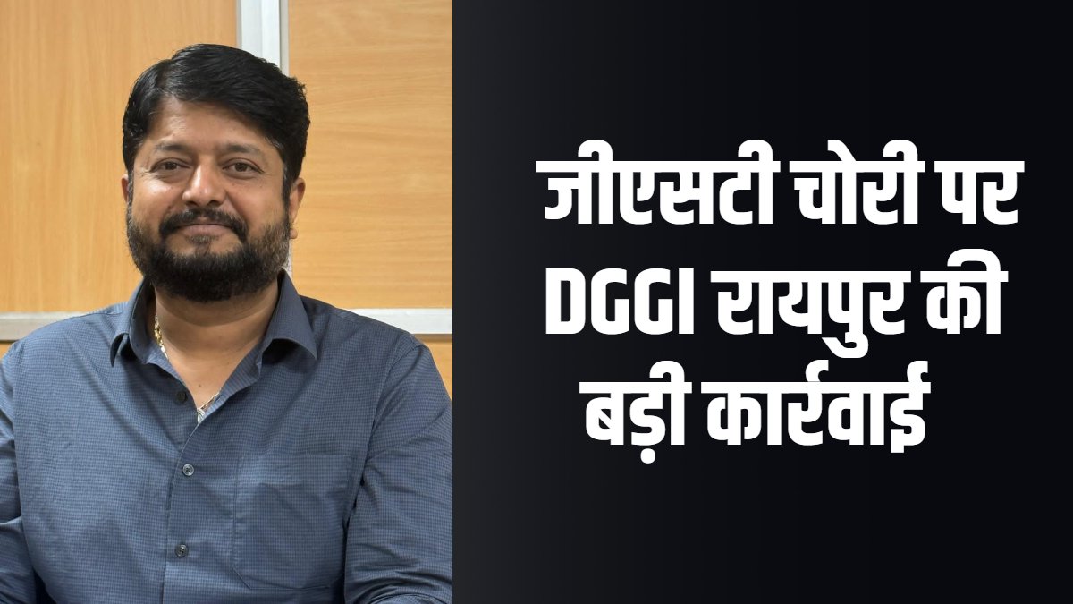 14 करोड़ की जीएसटी चोरी : DGGI रायपुर की बड़ी कार्रवाई, विजय लक्ष्मी ट्रेड कंपनी का संचालक संतोष वाधवानी गिरफ्तार