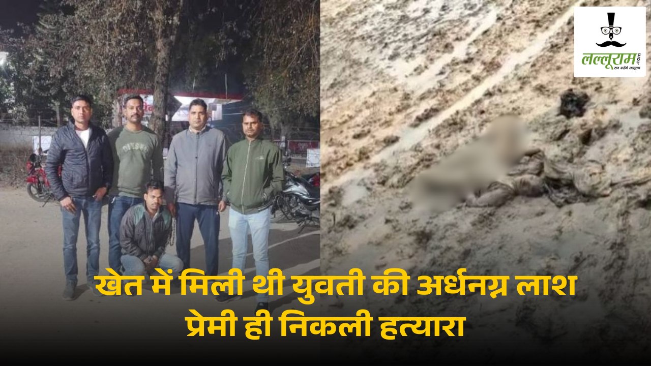 खेत में मिली थी युवती की अर्धनग्न लाश : प्रेमी ही निकला हत्यारा, दूसरे लड़कों से बात करने पर उतारा मौत के घाट, पुलिस ने भाई को भी बनाए सह आरोपी …