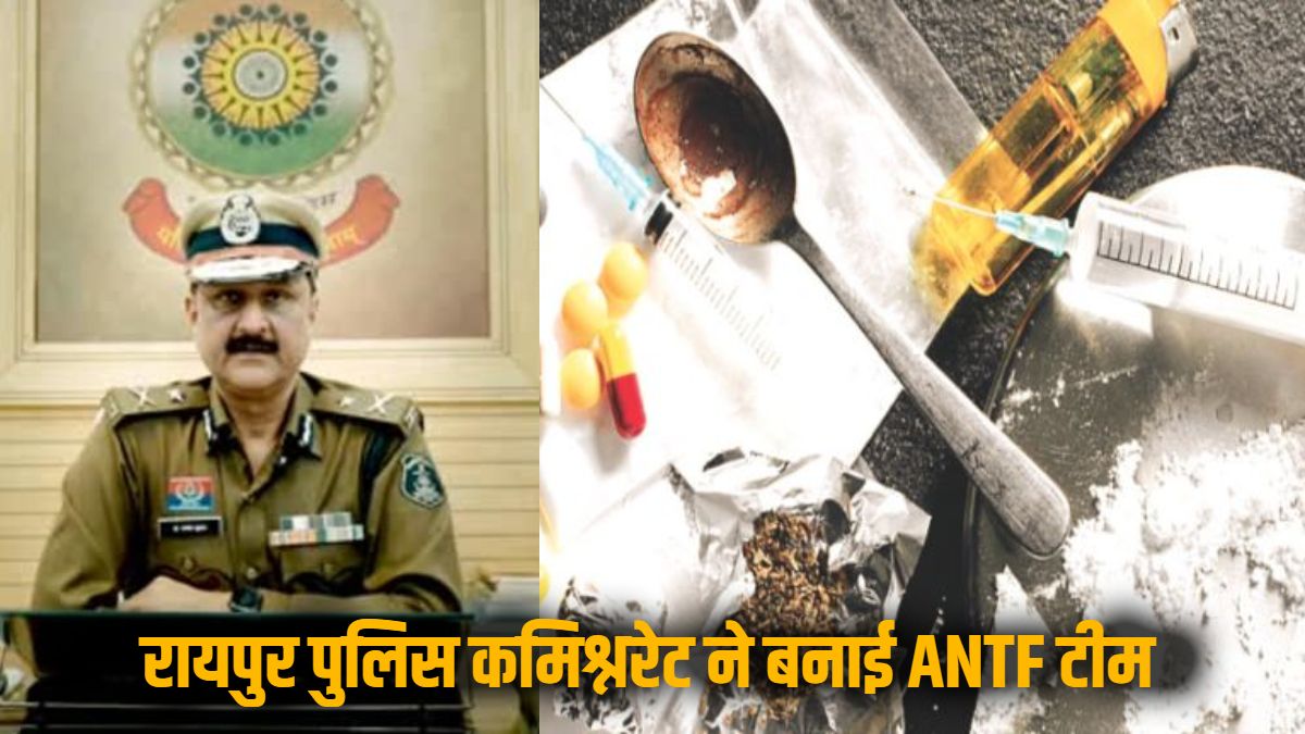 नशे पर लगेगी लगाम : रायपुर पुलिस कमिश्नरेट ने ANTF का किया गठन, TI, SI और ASI समेत 10 पुलिसकर्मी टीम में शामिल