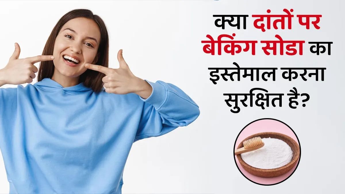 दाँतों की सफाई के लिए बेकिंग सोडा का इस्तेमाल करना सही हैं या गलत? यहाँ जानिए …