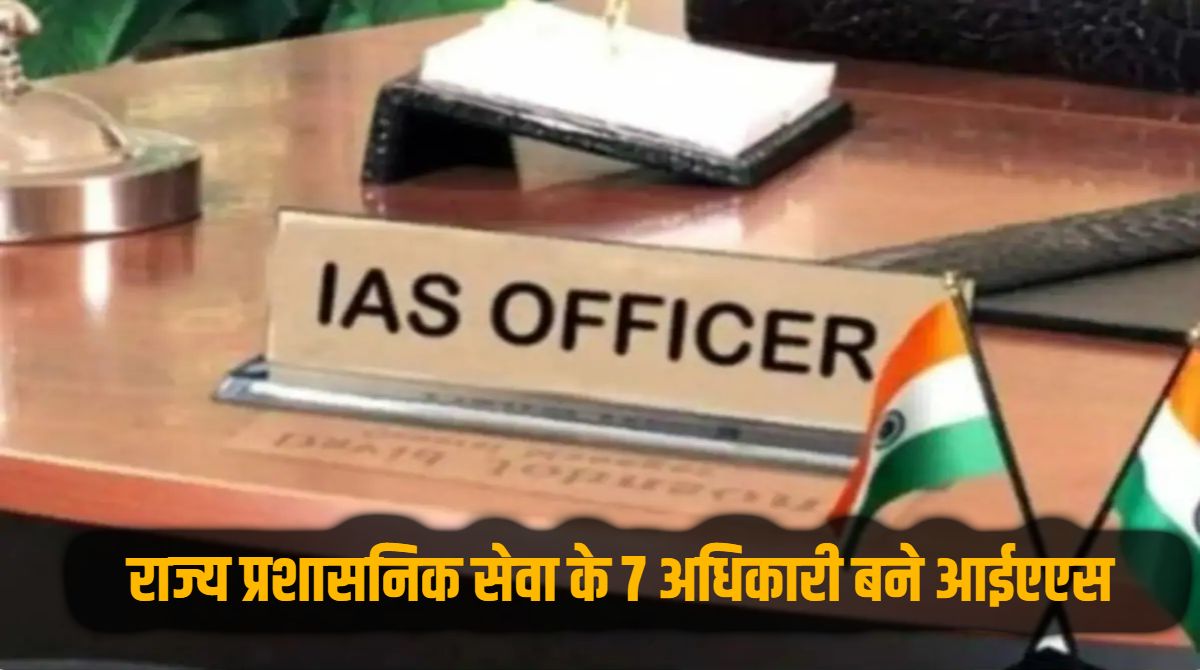 Breaking News : राज्य प्रशासनिक सेवा के 7 अधिकारियों को मिली पदोन्नति, बनाए गए IAS, डीओपीटी ने जारी किया आदेश