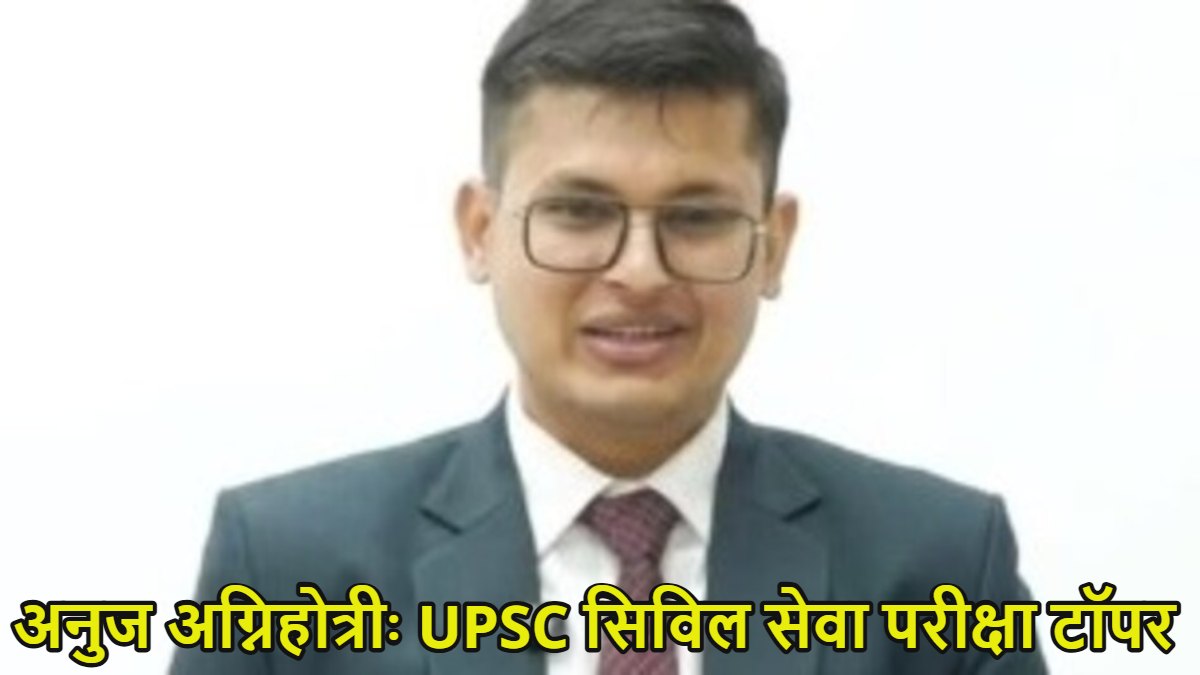 Who Is Anuj Agnihotri? जानें कौन हैं अनुज अग्निहोत्री, जिन्होंने UPSC सिविल सेवा परीक्षा में में किया टॉप, राजस्थान से है कनेक्शन