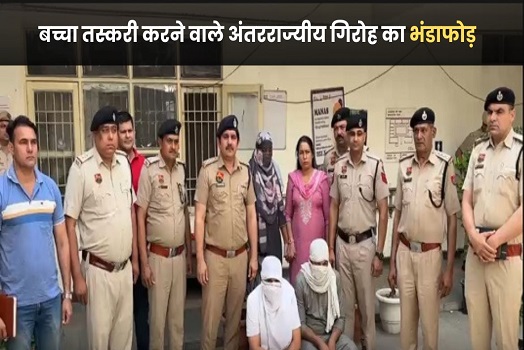 बहादुरगढ़: बच्चा तस्करी करने वाले अंतरराज्यीय गिरोह का भंडाफोड़, अब तक 11 गिरफ्तार