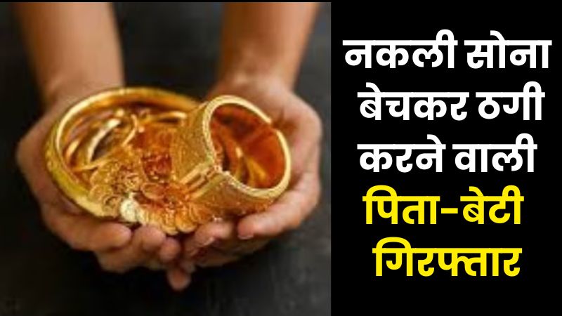 करनाल में नकली सोना बेचकर ठगी करने वाली पिता-बेटी गिरफ्तार, सीसीटीवी फुटेज से हुआ खुलासा