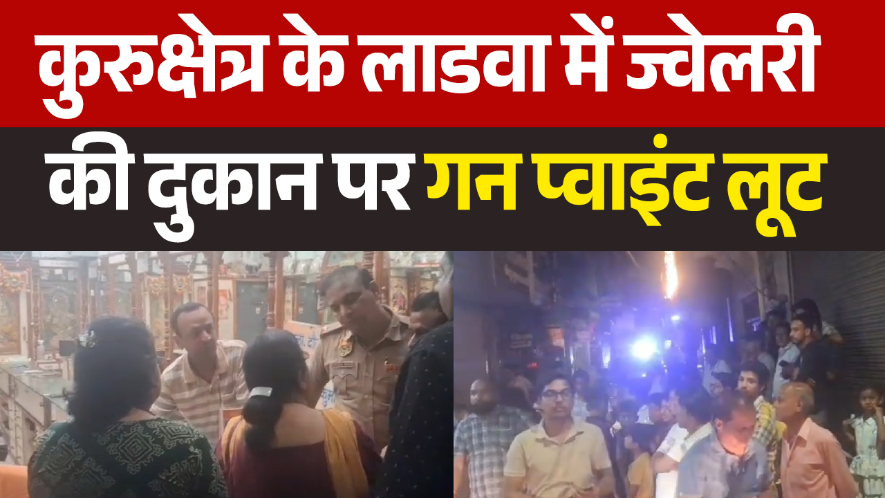 कुरुक्षेत्र में ज्वेलर की दुकान पर गन प्वाइंट पर लूट, तिजोरी की चाबी छीनकर ले गए कीमती सामान, नकाबपोश बदमाश फरार
