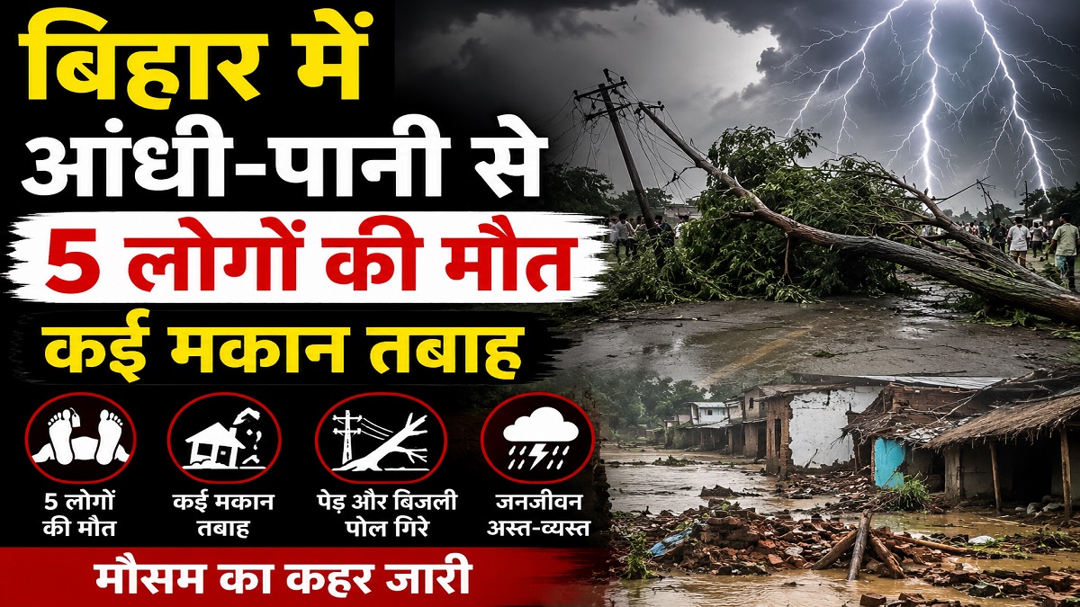 बिहार में तेज आंधी और बारिश ने मचाई तबाही, भागलपुर में 5 लोगों की मौत, कई मकान तबाह
