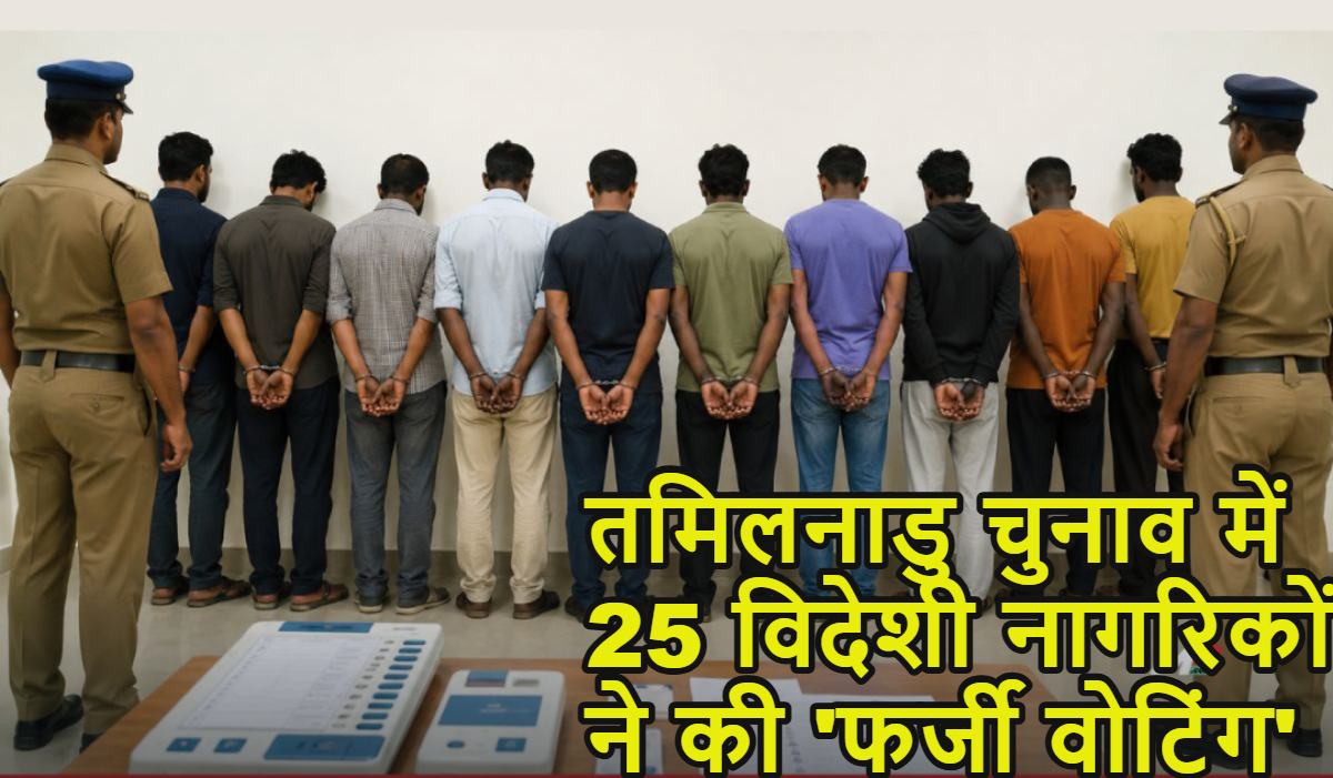 राहुल गांधी के वोट चोरी के दावे पर लगी मुहर! तमिलनाडु विधानसभा चुनाव में फर्जी वोटिंग करने पर चार महिलाओं समेत 25 विदेशी नागरिक गिरफ्तार