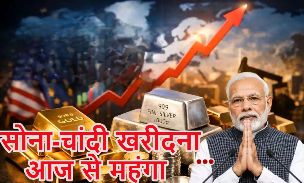 सोना-चांदी खरीदना आज से महंगा, मोदी सरकार ने तगड़ा आयात शुल्क बढ़ाया; इतने हजार रुपये तक बढ़े दाम