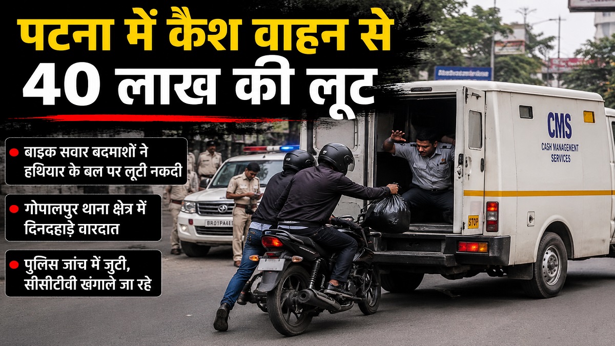 पटना में कैश वाहन से 40 लाख की लूट, बाइक सवार बदमाशों ने दिनदहाड़े घटना को दिया अंजाम