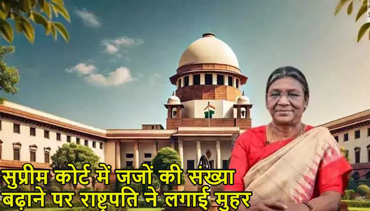 सुप्रीम कोर्ट में जजों की संख्या 38 हुई, मोदी कैबिनेट के फैसले को राष्ट्रपति द्रौपदी मुर्मू ने लगाई मुहर, जानें इससे क्या होगा फायदा?