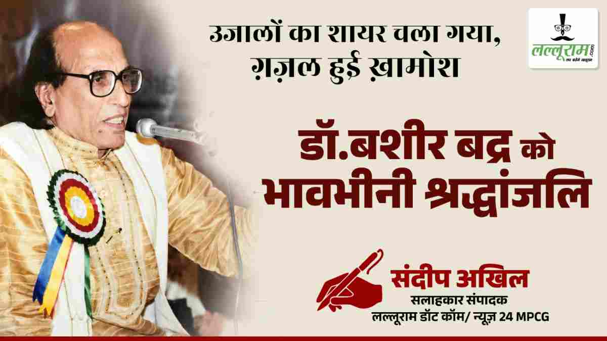 विशेष सम्पादकीय: उजालों का शायर चला गया, ग़ज़ल हुई ख़ामोश (बशीर बद्र को भावभीनी श्रद्धांजलि) 