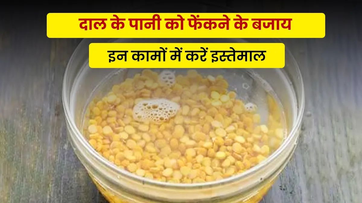 रसोई और सेहत के लिए बेहद फायदेमंद है दाल का पानी, आज से ही बंद करें इसे फेंकना …