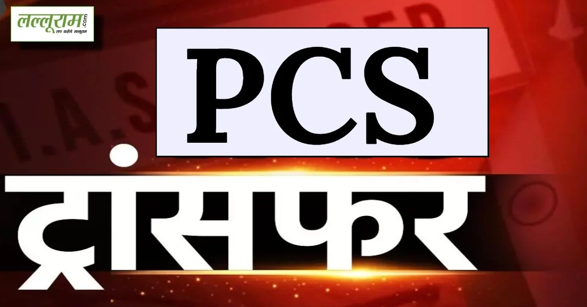 यूपी में फिर चली तबादला एक्सप्रेस: 19 PCS अफसरों का ट्रांसफर, जानें कौन कहां हुआ तैनात