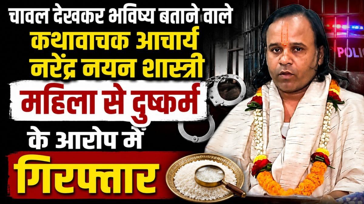 चावल देखकर भविष्य बताने वाले कथावाचक आचार्य नरेंद्र नयन शास्त्री दुष्कर्म के आरोप में गिरफ्तार, पीड़ित महिला की शिकायत पर पुलिस ने की कार्रवाई