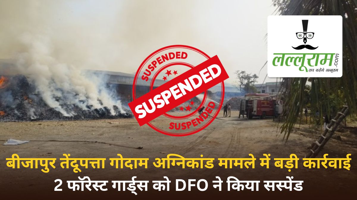 बीजापुर तेंदूपत्ता गोदाम अग्निकांड मामले में बड़ी कार्रवाई, 2 फॉरेस्ट गार्ड को DFO ने किया सस्पेंड, विभागीय और पुलिस जांच जारी