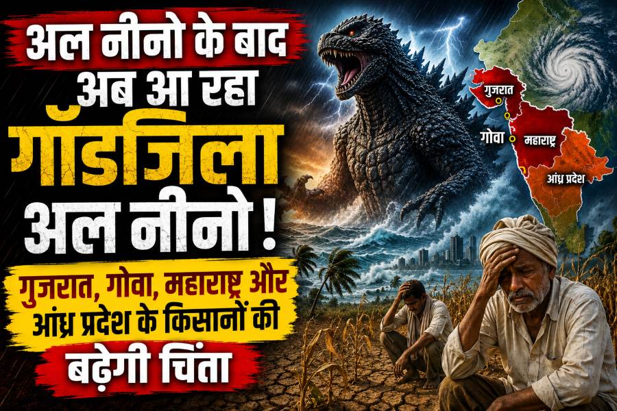 एल नीनो के बाद अब आ रहा गॉडजिला एल नीनो ! गुजरात, गोवा, महाराष्ट्र और आंध्र प्रदेश के किसानों की बढ़ेगी चिंता