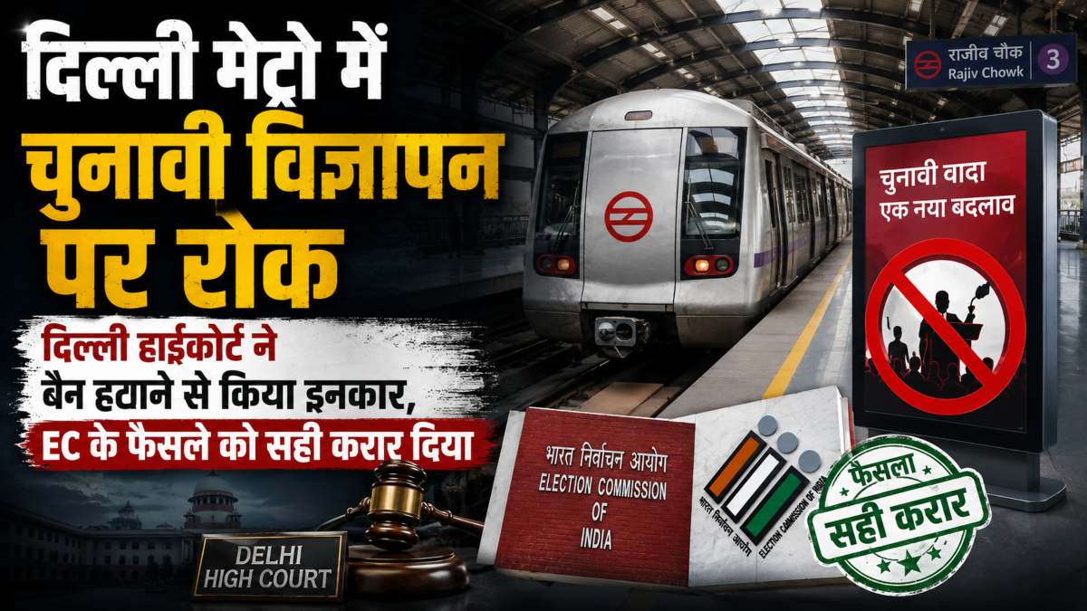 Delhi Metro में चुनावी विज्ञापन पर रोक बरकरारः Delhi High Court ने बैन हटाने से किया इनकार, EC के फैसले को सही करार दिया