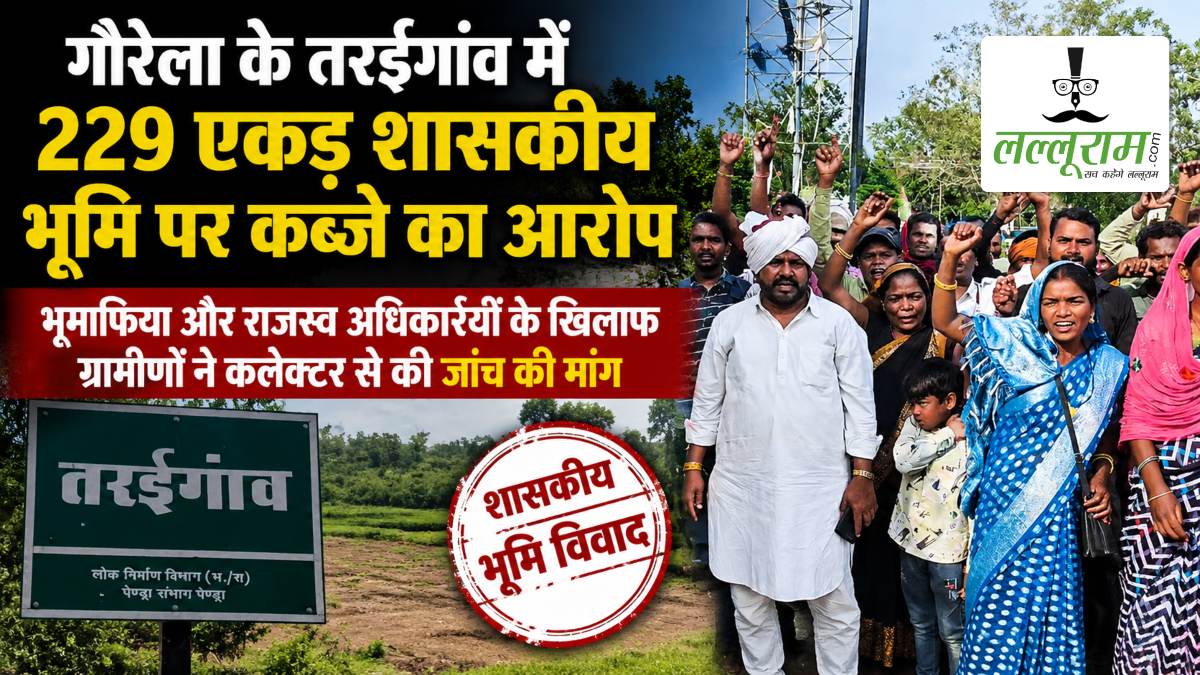 गौरेला के तरईगांव में 229 एकड़ शासकीय भूमि पर कब्जे का आरोप, भूमाफिया और राजस्व अधिकारियों के खिलाफ ग्रामीणों ने कलेक्टर से की जांच की मांग