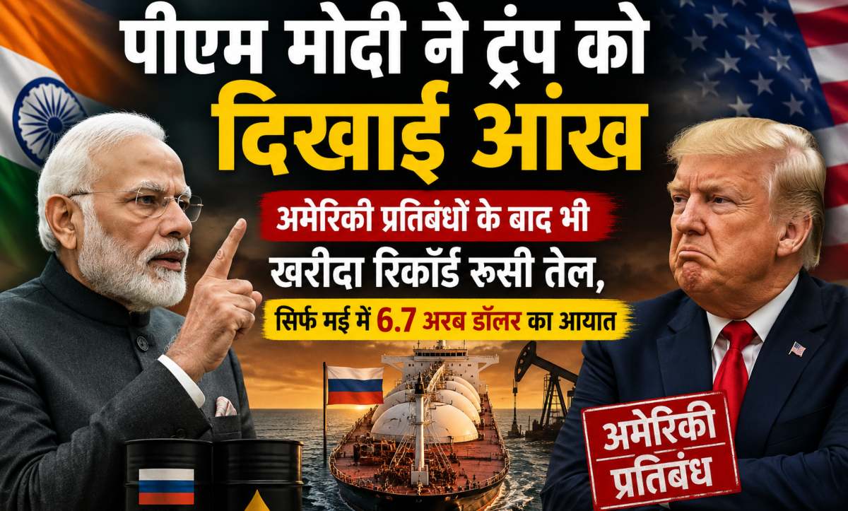 पीएम मोदी ने ट्रंप को ठेंगा दिखाया! अमेरिकी प्रतिबंधों के बाद भी भारत ने रिकॉर्ड रूसी तेल खरीदा, सिर्फ मई में 6.7 अरब डॉलर का आयात