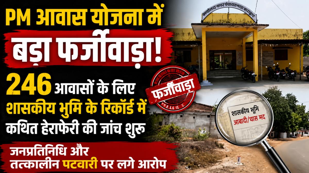 PM आवास योजना में बड़ा फर्जीवाड़ा! 246 आवासों के लिए शासकीय भूमि के रिकॉर्ड में कथित हेराफेरी की जांच शुरू, जनप्रतिनिधि और तत्कालीन पटवारी पर लगे आरोप