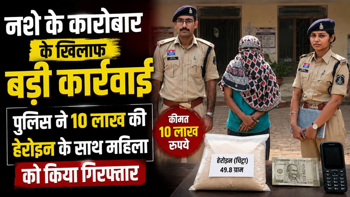 नशे के कारोबार के खिलाफ बड़ी कार्रवाई, पुलिस ने 10 लाख की हेरोइन के साथ महिला को किया गिरफ्तार