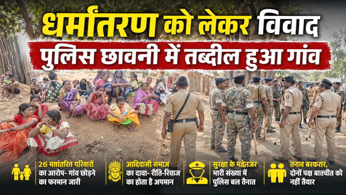धर्मांतरण को लेकर विवाद : ईसाई और आदिवासी समाज आमने-सामने, पुलिस छावनी में तब्दील हुआ गांव
