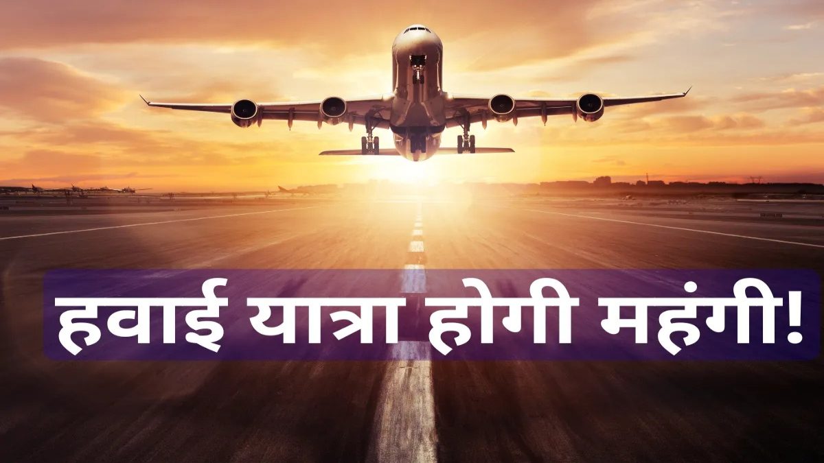 Flight Ticket Price Hike Alert : जेट फ्यूल महंगा, 25% तक Costly हो सकता है हवाई सफर