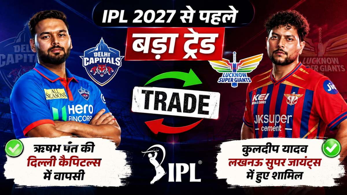 IPL 2027 से पहले बड़ा ट्रेड: ऋषभ पंत की दिल्ली कैपिटल्स में वापसी, कुलदीप यादव लखनऊ सुपर जायंट्स में हुए शामिल, जानिए कितने करोड़ में हुई डील
