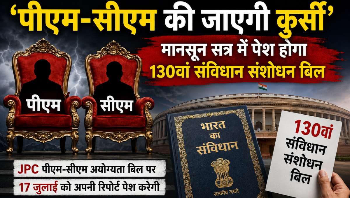 30 दिन जेल में रहे तो पीएम-सीएम की कुर्सी जाएगी: मानसून सत्र में दोबारा पेश होगा 130वां संविधान संशोधन बिल