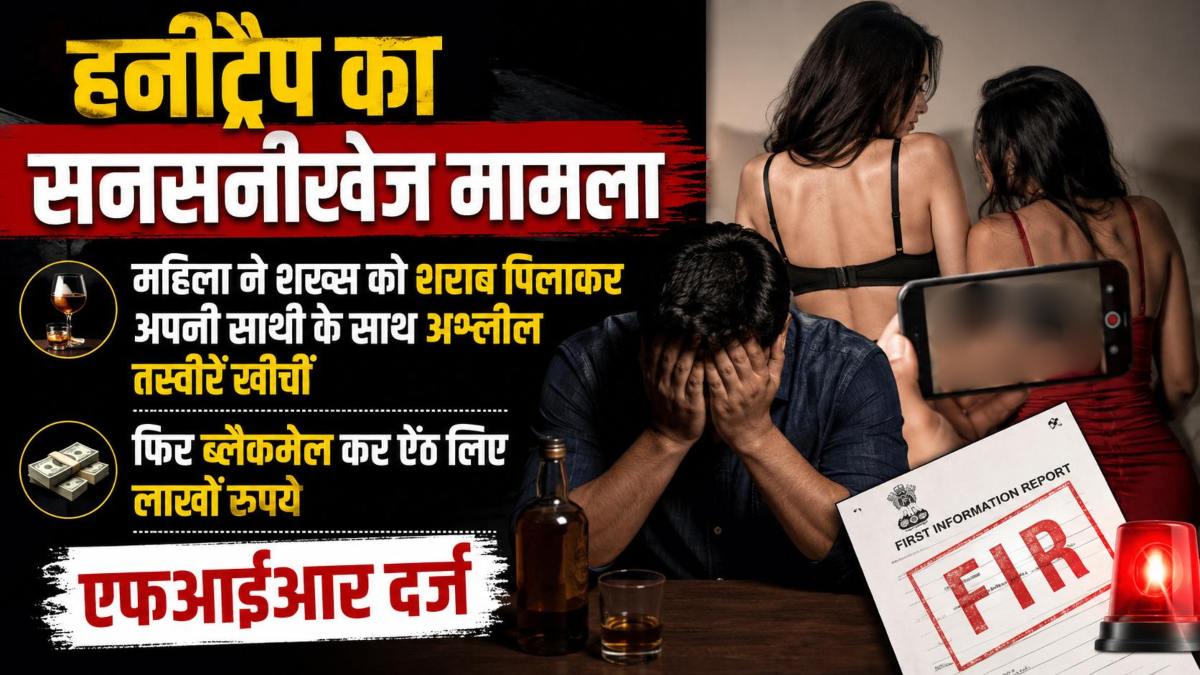 हनीट्रैप का सनसनीखेज मामला: महिला ने शख्स को शराब पिलाकर अपनी साथी के साथ अश्लील तस्वीरें खींचीं, फिर ब्लैकमेल कर ऐंठ लिए लाखों रुपये, एफआईआर दर्ज