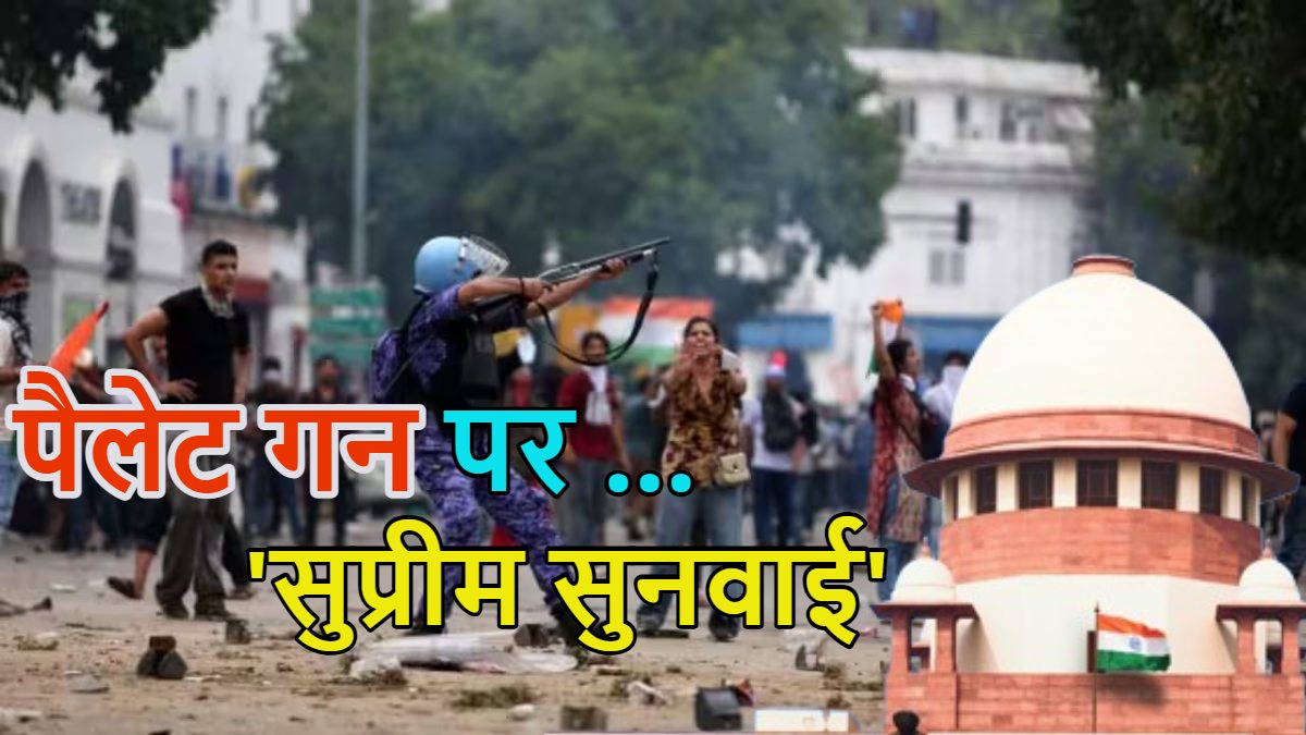 पैलेट गन पर नहीं लगेगी रोक, सुप्रीम कोर्ट ने रोक लगाने से इनकार किया, शीर्ष न्यायालय ने केंद्र सरकार को जारी किया नोटिस