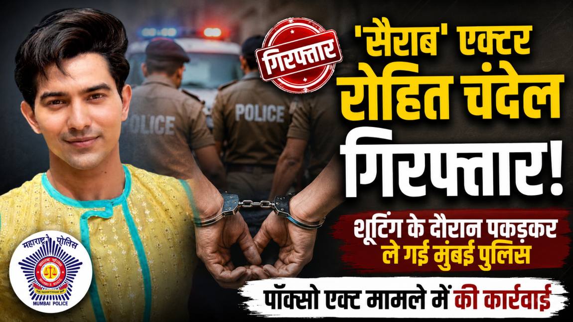 ‘सैराब’ एक्टर रोहित चंदेल गिरफ्तार: शूटिंग के दौरान पकड़कर ले गई मुंबई पुलिस, पॉक्सो एक्ट मामले में कार्रवाई