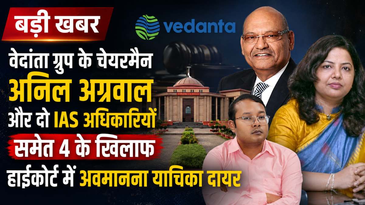 बड़ी खबर: वेदांता ग्रुप के चेयरमैन अनिल अग्रवाल और दो IAS अधिकारियों समेत 4 के खिलाफ हाईकोर्ट में अवमानना याचिका दायर, जानिए क्या है पूरा मामला