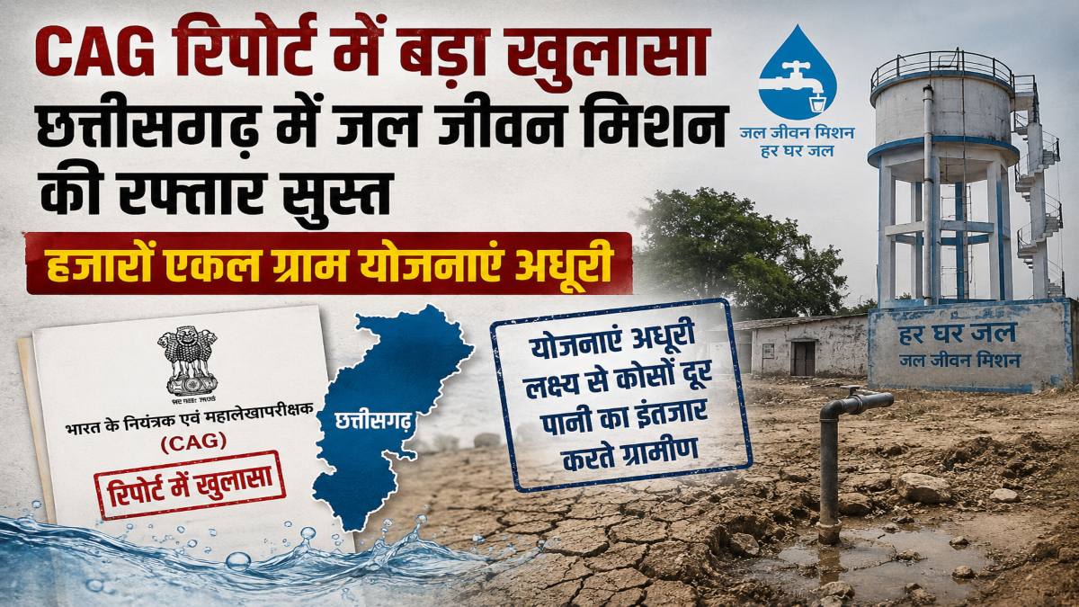 CAG रिपोर्ट में बड़ा खुलासा : छत्तीसगढ़ में जल जीवन मिशन की रफ्तार सुस्त, हजारों एकल ग्राम योजनाएं अधूरी