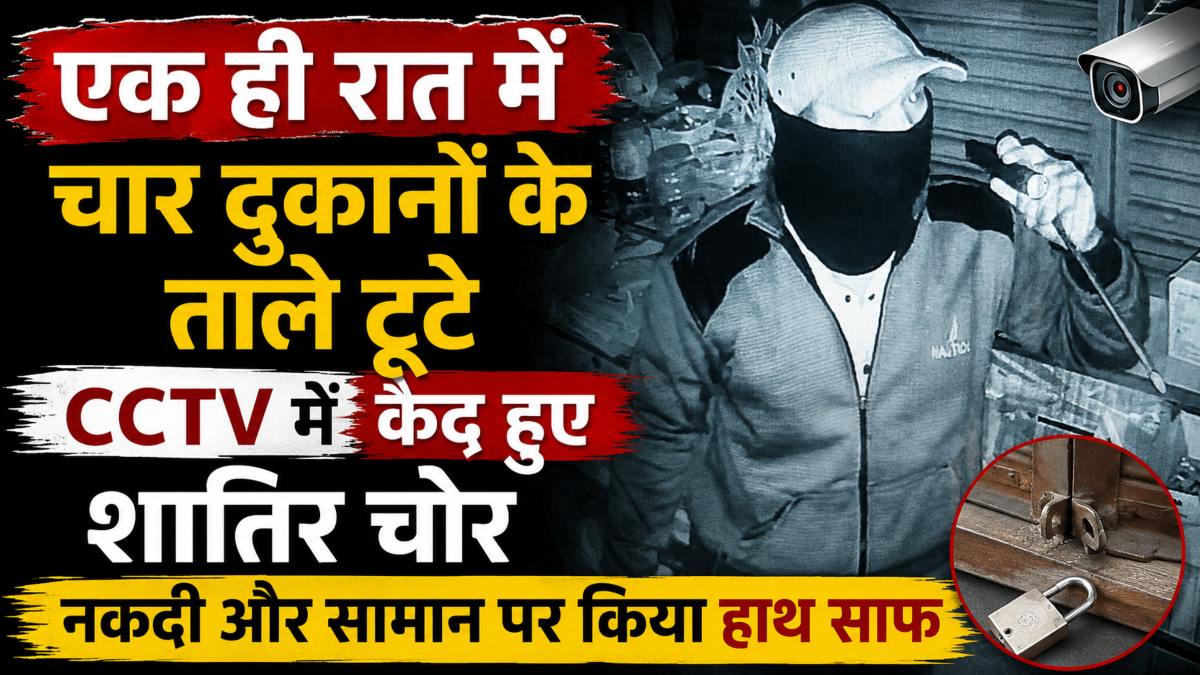 एक ही रात में चार दुकानों के ताले टूटे, CCTV में कैद हुए शातिर चोर, नकदी और सामान पर किया हाथ साफ, जांच में जुटी पुलिस