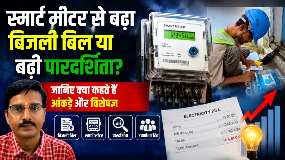 स्मार्ट मीटर से बढ़ा बिजली बिल या बढ़ी पारदर्शिता? जानिए क्या कहते हैं आंकड़े और विशेषज्ञ