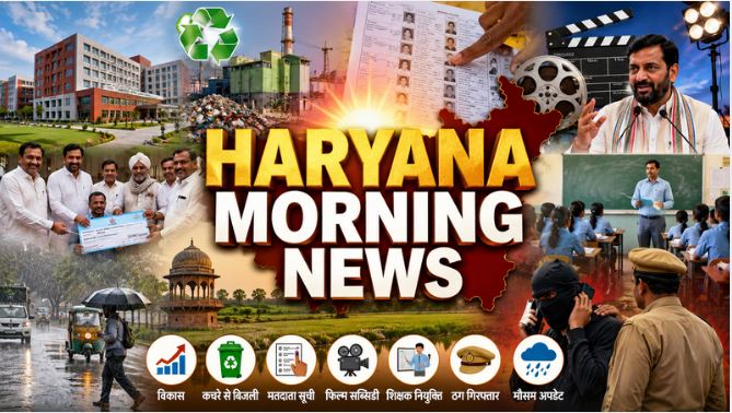 Haryana Morning News : हरियाणा में चार जगह कचरे से बिजली बनाने की तैयारी, फिल्मों की शूटिंग के लिए हरियाणा सरकार का बड़ा ऑफर समेत सुबह की बड़ी खबरों पर एक नजर…