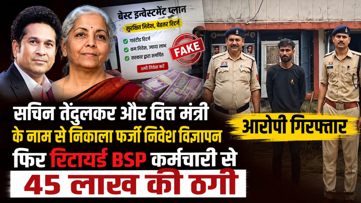 सचिन तेंदुलकर और वित्त मंत्री के नाम से निकाला फर्जी निवेश विज्ञापन, फिर रिटायर्ड BSP कर्मचारी से की 45 लाख की ठगी, पुलिस ने आरोपी को किया गिरफ्तार