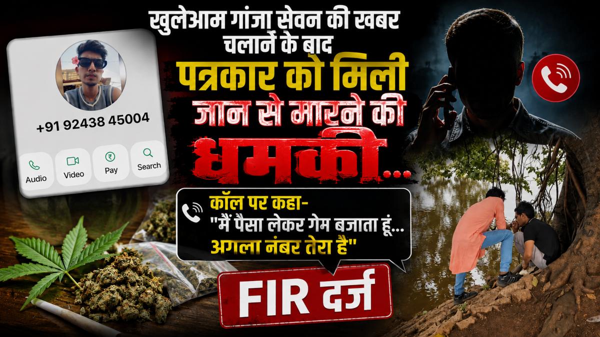 खुलेआम गांजा सेवन की खबर चलाने के बाद पत्रकार को मिली जान से मारने की धमकी, कॉल पर कहा- “मैं पैसा लेकर गेम बजाता हूं… अगला नंबर तेरा है”, FIR दर्ज