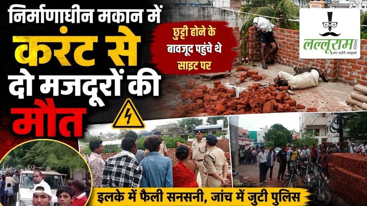 निर्माणाधीन मकान में करंट से दो मजदूरों की मौत: छुट्टी होने के बावजूद पहुंचे थे साइट पर, इलाके में फैली सनसनी, जांच में जुटी पुलिस