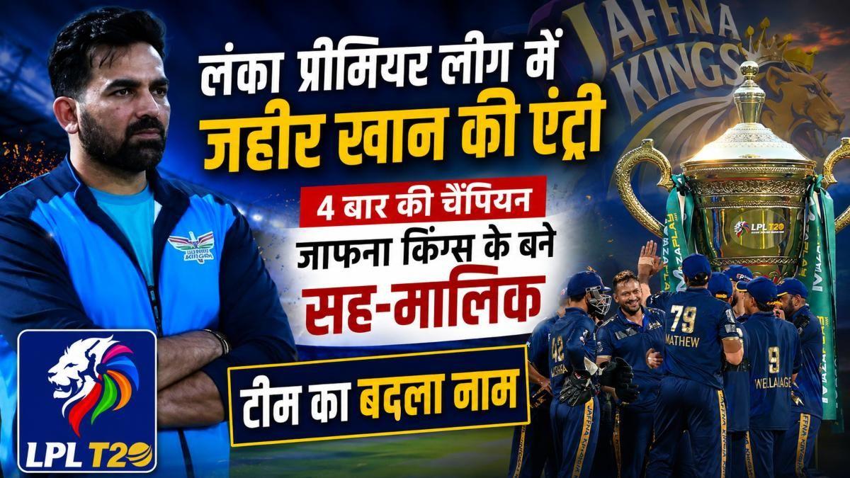 लंका प्रीमियर लीग में जहीर खान की एंट्री: 4 बार की चैंपियन जाफना किंग्स के बने सह-मालिक, टीम का बदला नाम
