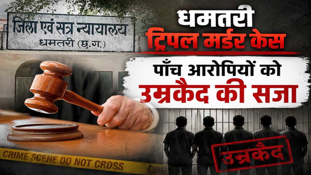 धमतरी ट्रिपल मर्डर केस : एक साल बाद कोर्ट ने सुनाया फैसला, पांच आरोपियों को उम्रकैद की सजा