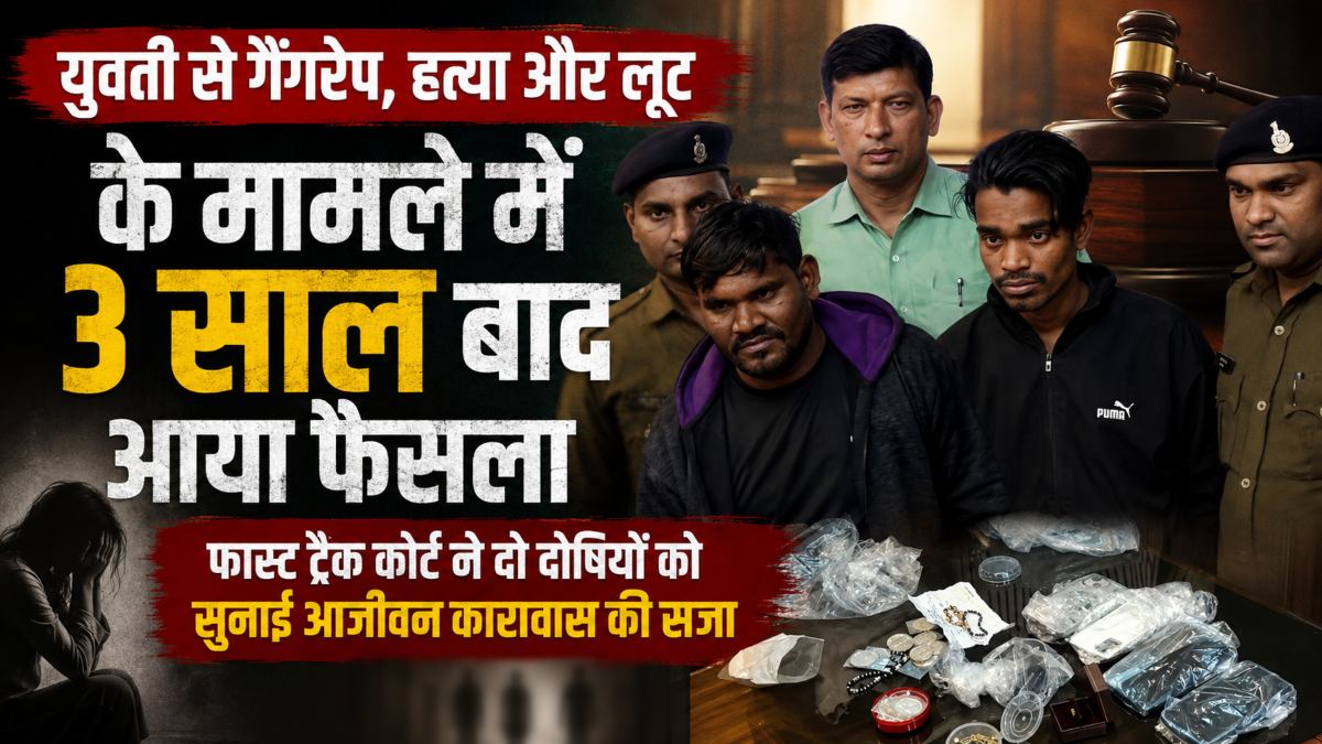 युवती से गैंगरेप, हत्या और लूट के मामले में 3 साल बाद आया फैसला, फास्ट ट्रैक कोर्ट ने दो दोषियों को सुनाई आजीवन कारावास की सजा