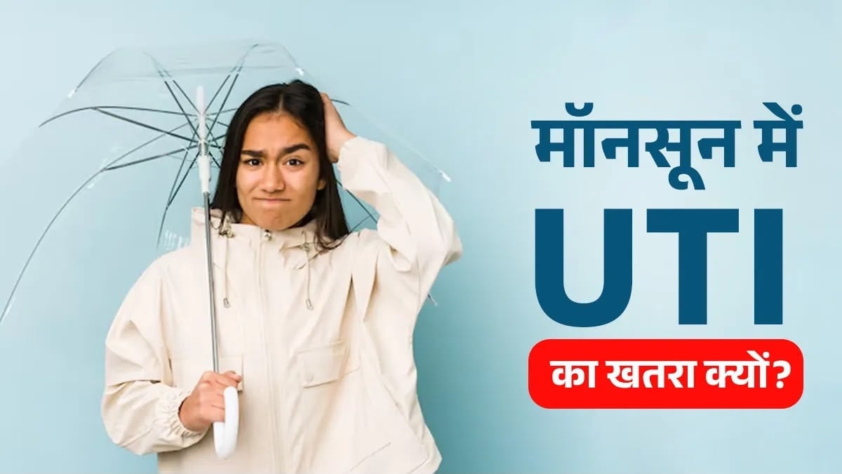 मानसून में महिलाओं में क्यों बढ़ जाता है UTI का खतरा ? जानिए वजह, लक्षण और बचाव के आसान तरीके