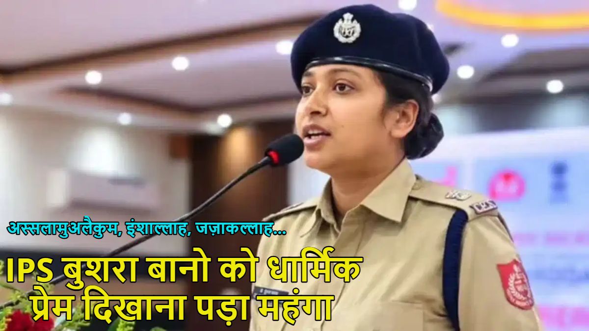 IPS बुशरा बानो पर एक्शनः स्पीच में धार्मिक प्रेम दिखाते हुए इंशाल्लाह और जज़ाकल्लाह बोला लेकिन जय हिंद-वंदे मातरम् नहीं