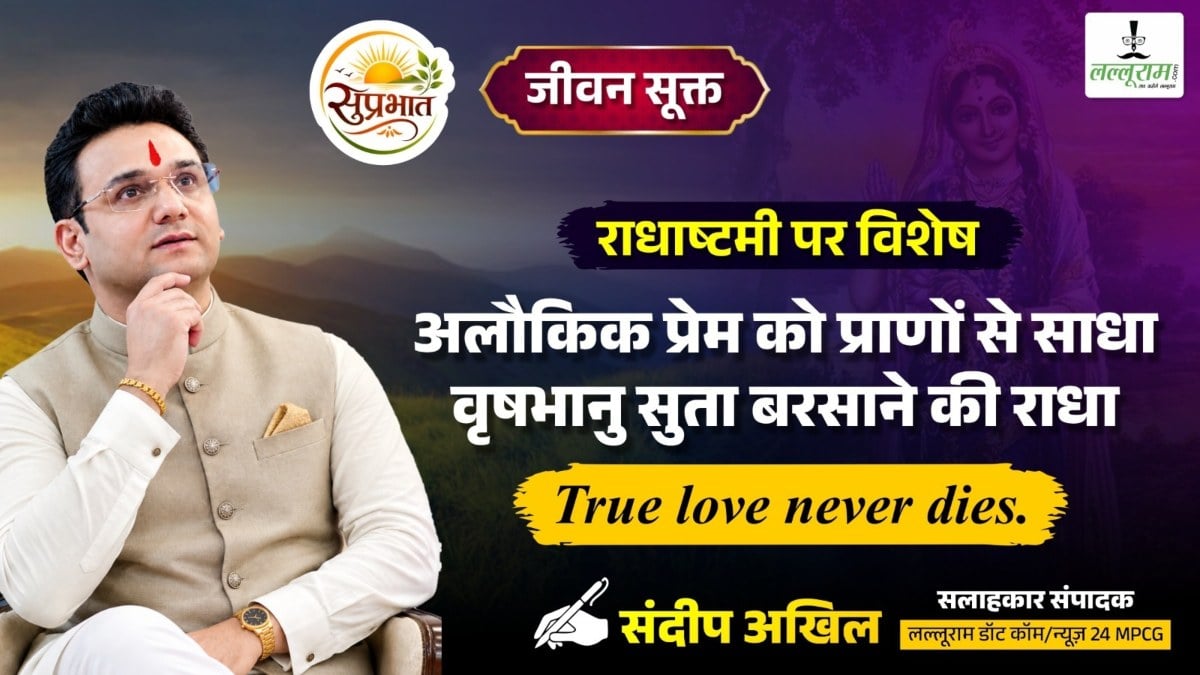 जीवन सूक्त : अलौकिक प्रेम को प्राणों से साधा, वृषभानु सुता बरसाने की राधा – संदीप अखिल