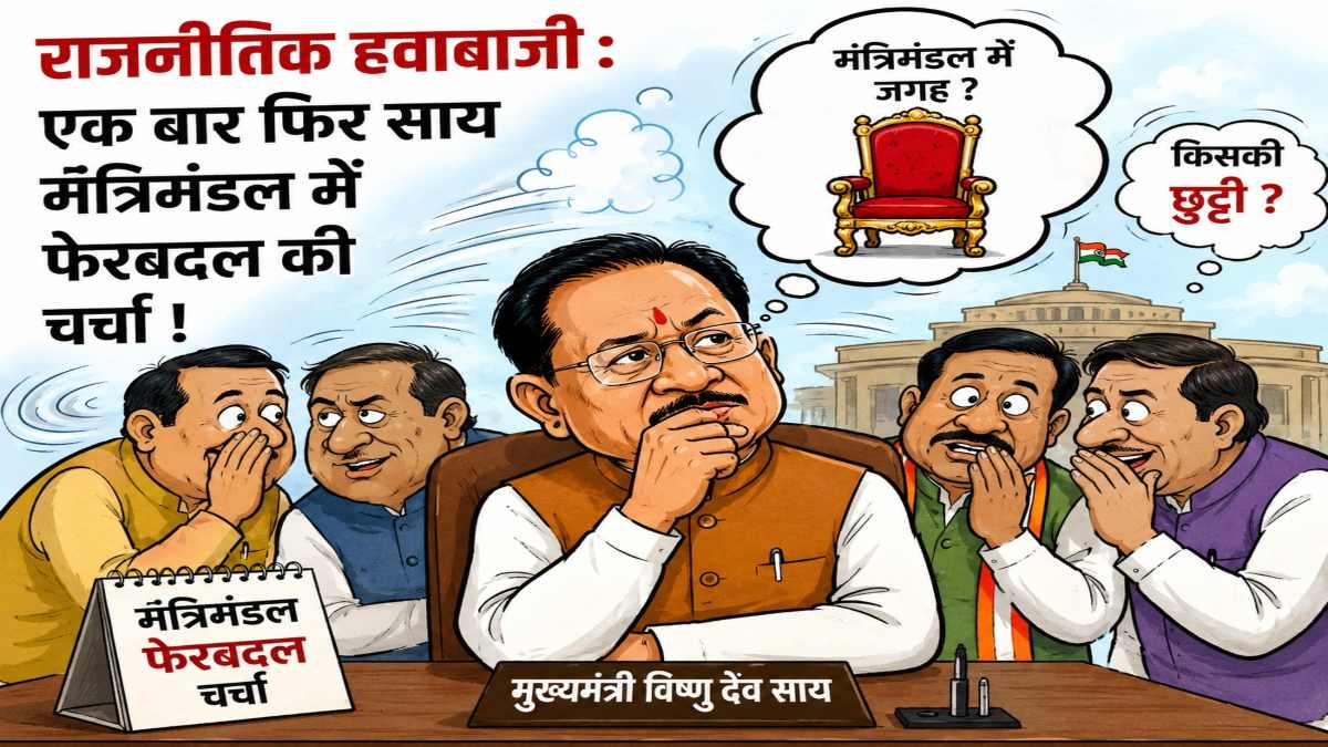राजनीतिक हवाबाजी : एक बार फिर साय मंत्रिमंडल में फेरबदल की चर्चा !