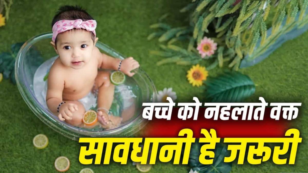 बेबी को नहलाते वक्त किन बातों का रखना चाहिए ध्यान, डॉक्टर की सलाह से जानें जरूरी सावधानियां