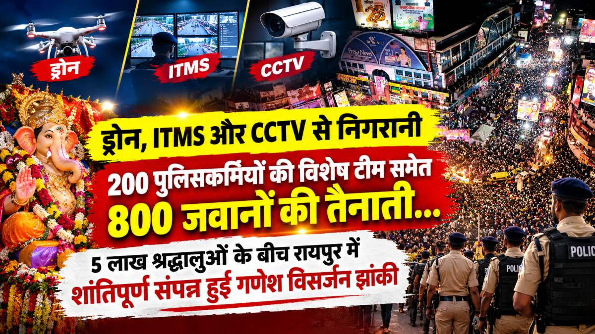 ड्रोन, ITMS और CCTV से निगरानी, 200 पुलिसकर्मियों की विशेष टीम समेत 800 जवानों की तैनाती… 5 लाख श्रद्धालुओं के बीच रायपुर में शांतिपूर्ण संपन्न हुई गणेश विसर्जन झांकी