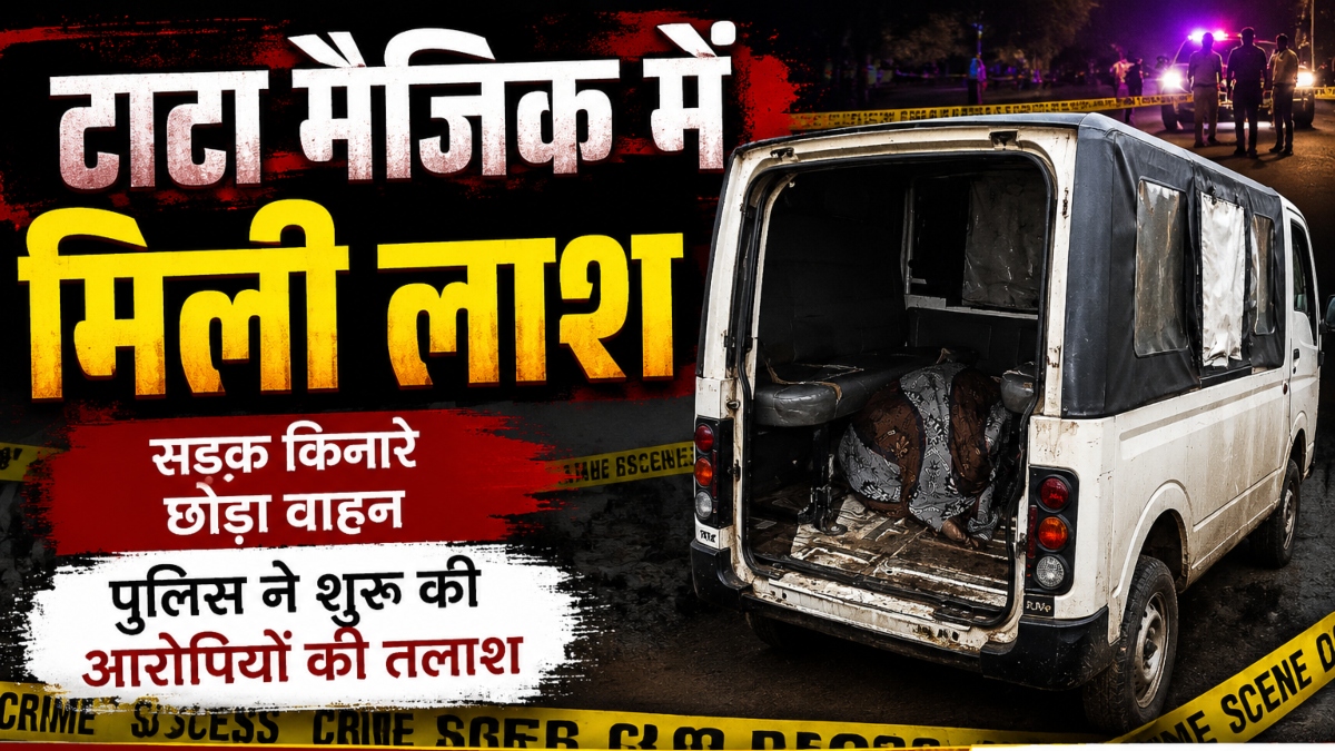 टाटा मैजिक में मिली युवक की लाश: ठिकाने लगाने की थी तैयारी, पुलिस को देखकर फरार हुए आरोपी